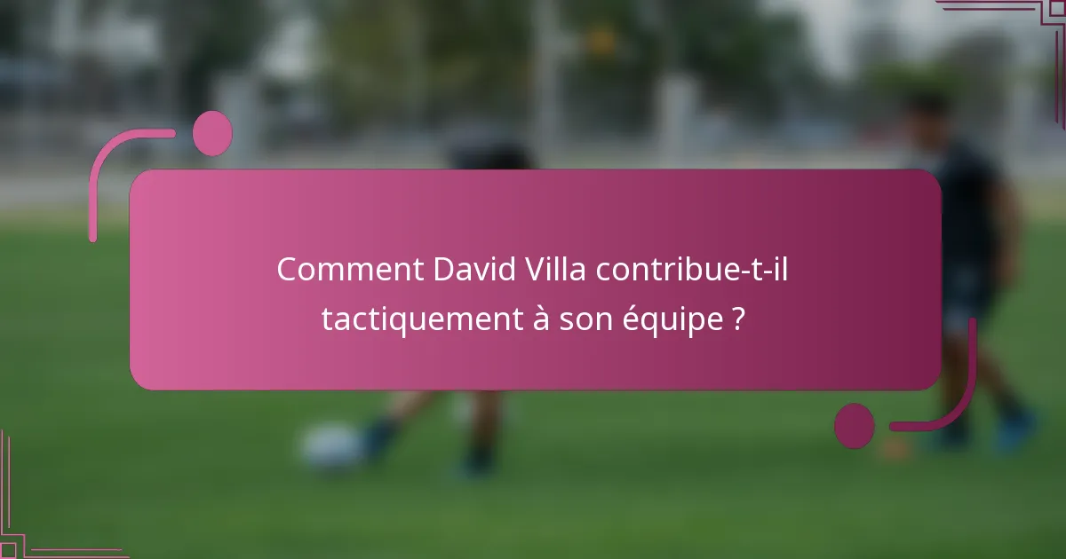 Comment David Villa contribue-t-il tactiquement à son équipe ?