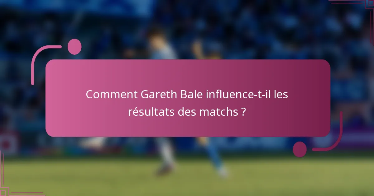 Comment Gareth Bale influence-t-il les résultats des matchs ?