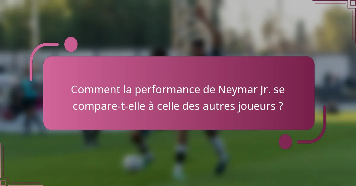 Comment la performance de Neymar Jr. se compare-t-elle à celle des autres joueurs ?