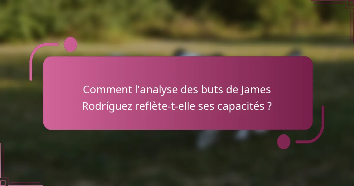 Comment l'analyse des buts de James Rodríguez reflète-t-elle ses capacités ?