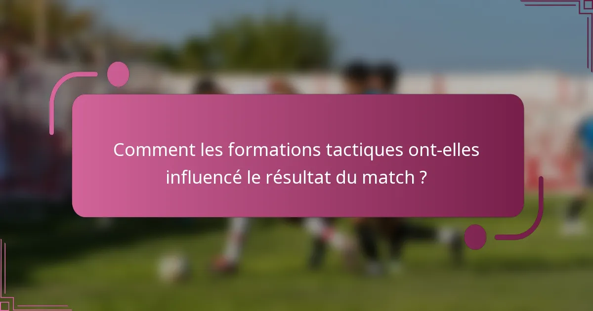 Comment les formations tactiques ont-elles influencé le résultat du match ?