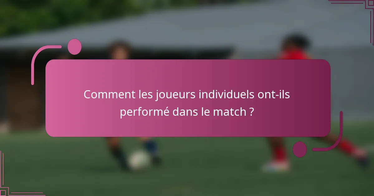 Comment les joueurs individuels ont-ils performé dans le match ?