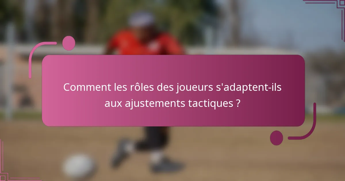 Comment les rôles des joueurs s'adaptent-ils aux ajustements tactiques ?