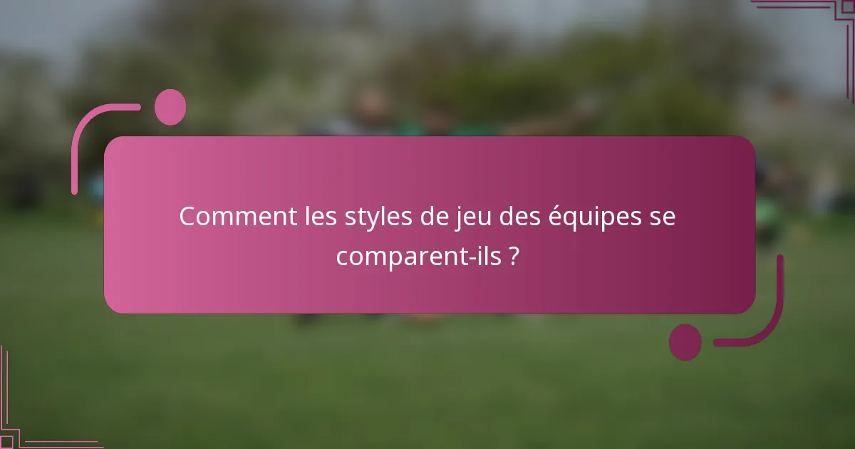 Comment les styles de jeu des équipes se comparent-ils ?