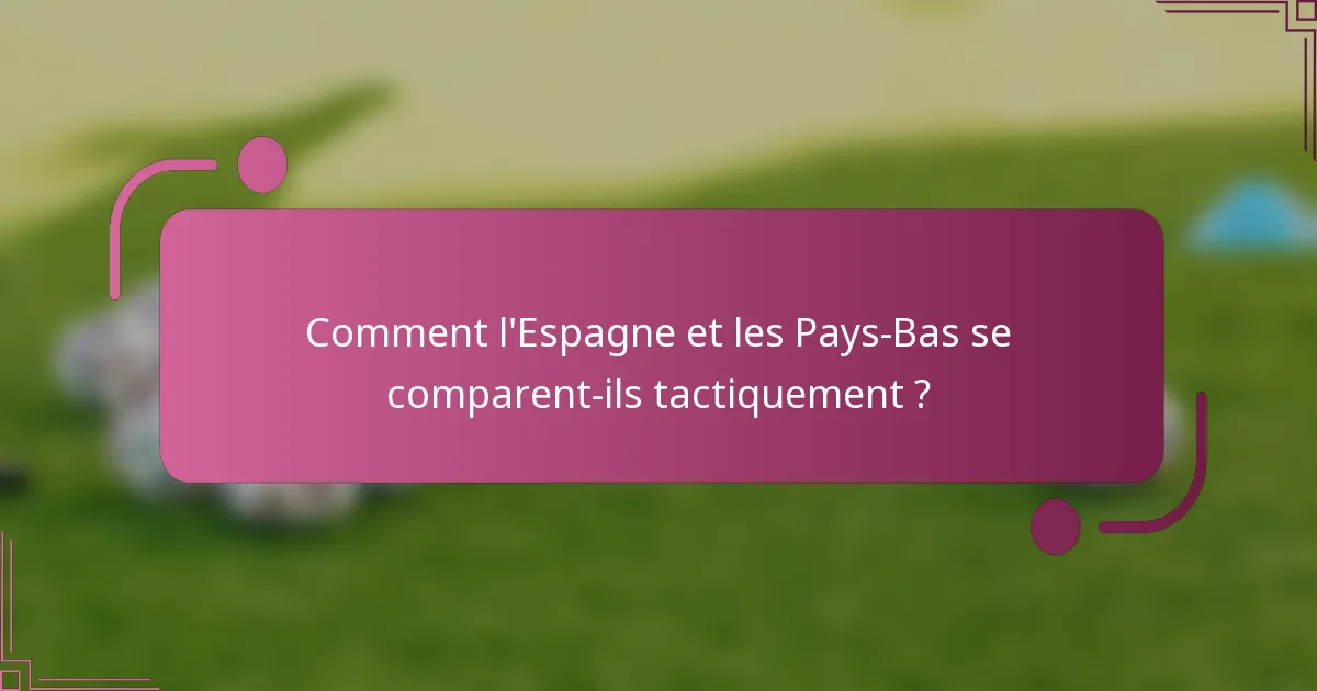 Comment l'Espagne et les Pays-Bas se comparent-ils tactiquement ?