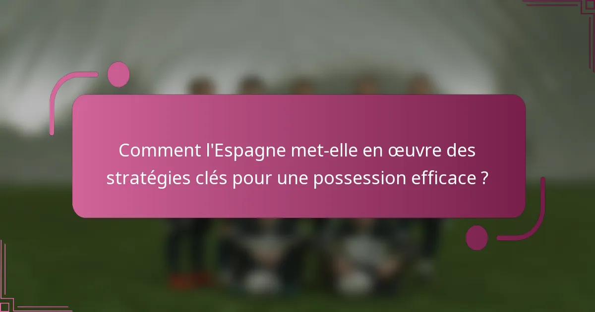 Comment l'Espagne met-elle en œuvre des stratégies clés pour une possession efficace ?