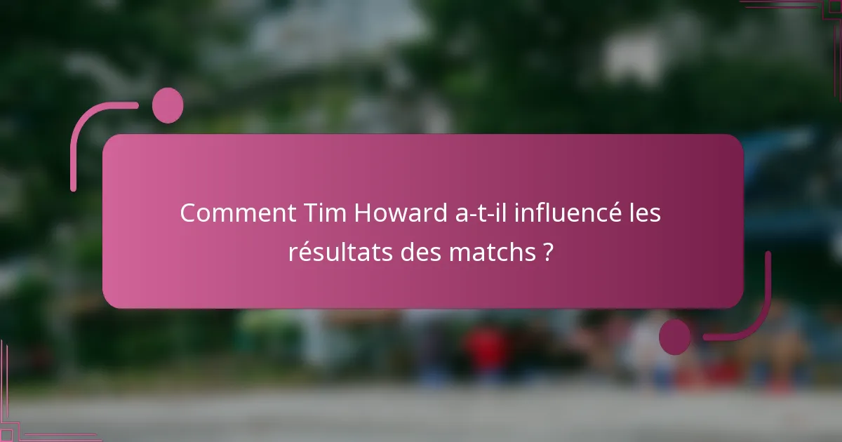 Comment Tim Howard a-t-il influencé les résultats des matchs ?