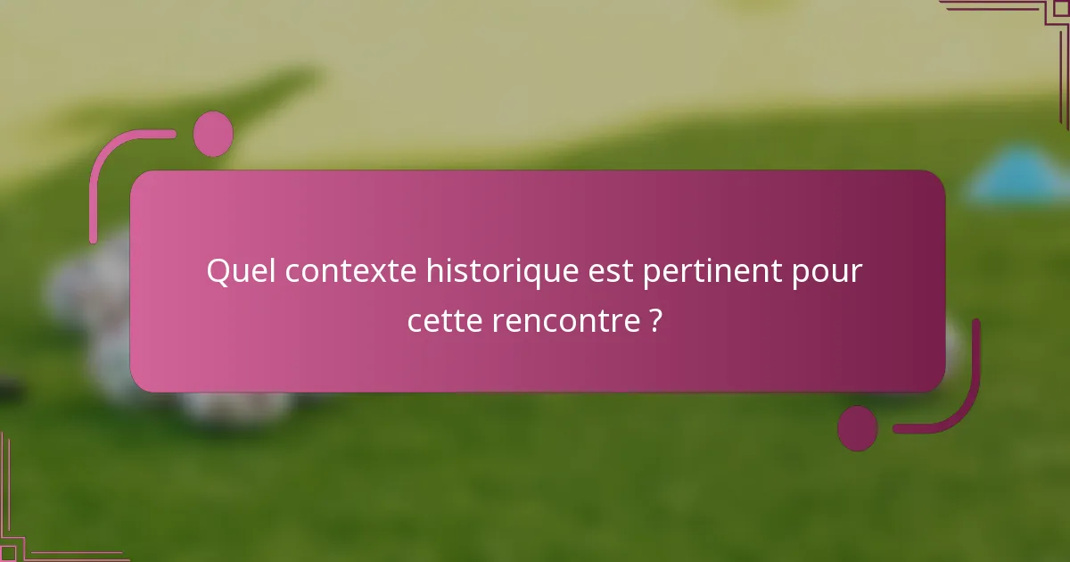 Quel contexte historique est pertinent pour cette rencontre ?