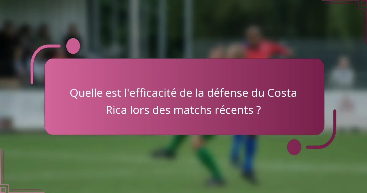 Quelle est l'efficacité de la défense du Costa Rica lors des matchs récents ?