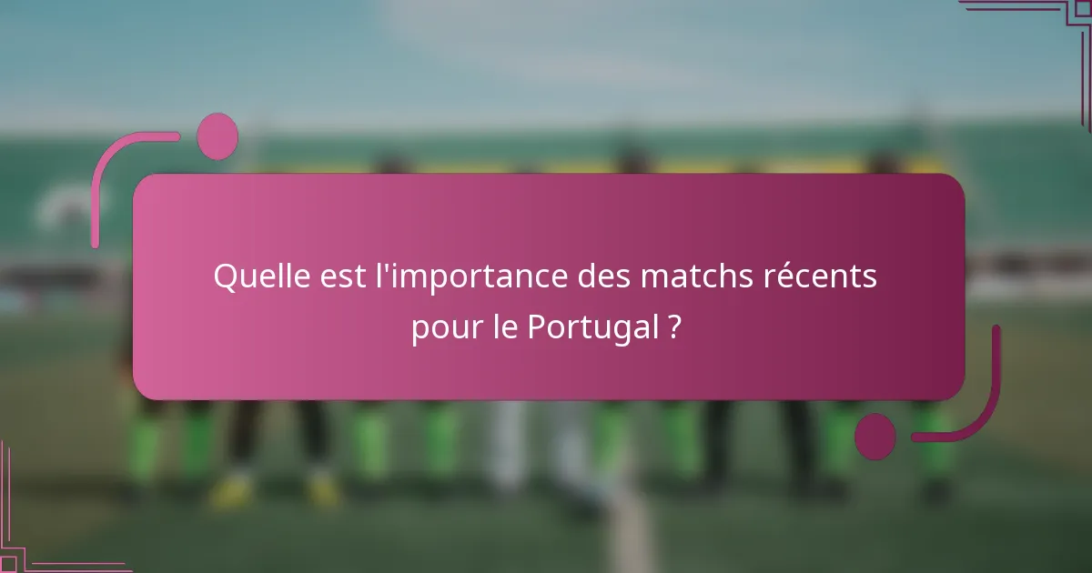 Quelle est l'importance des matchs récents pour le Portugal ?