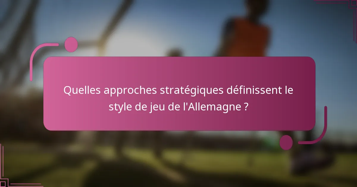 Quelles approches stratégiques définissent le style de jeu de l'Allemagne ?