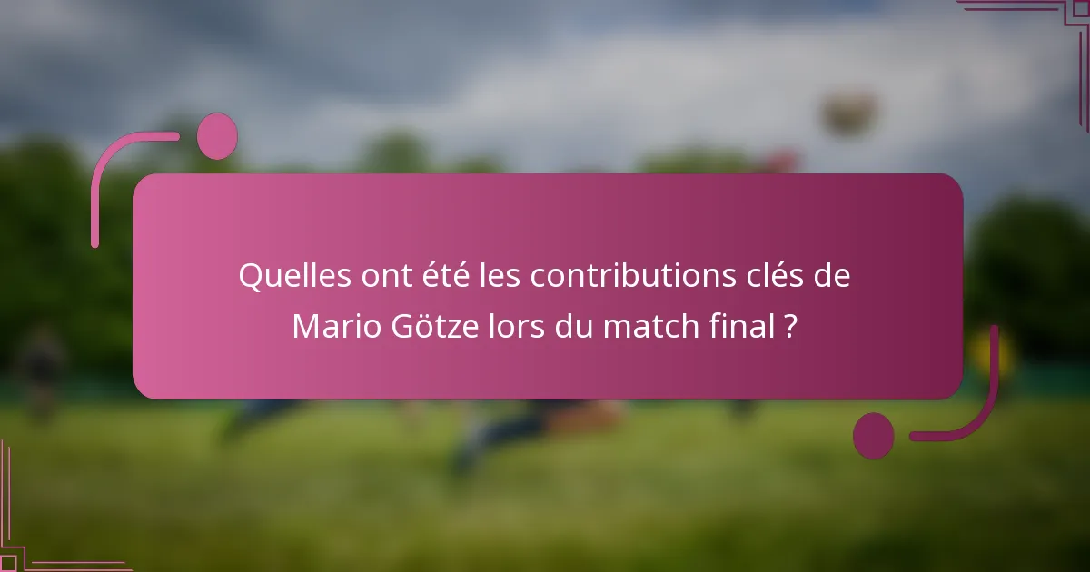 Quelles ont été les contributions clés de Mario Götze lors du match final ?