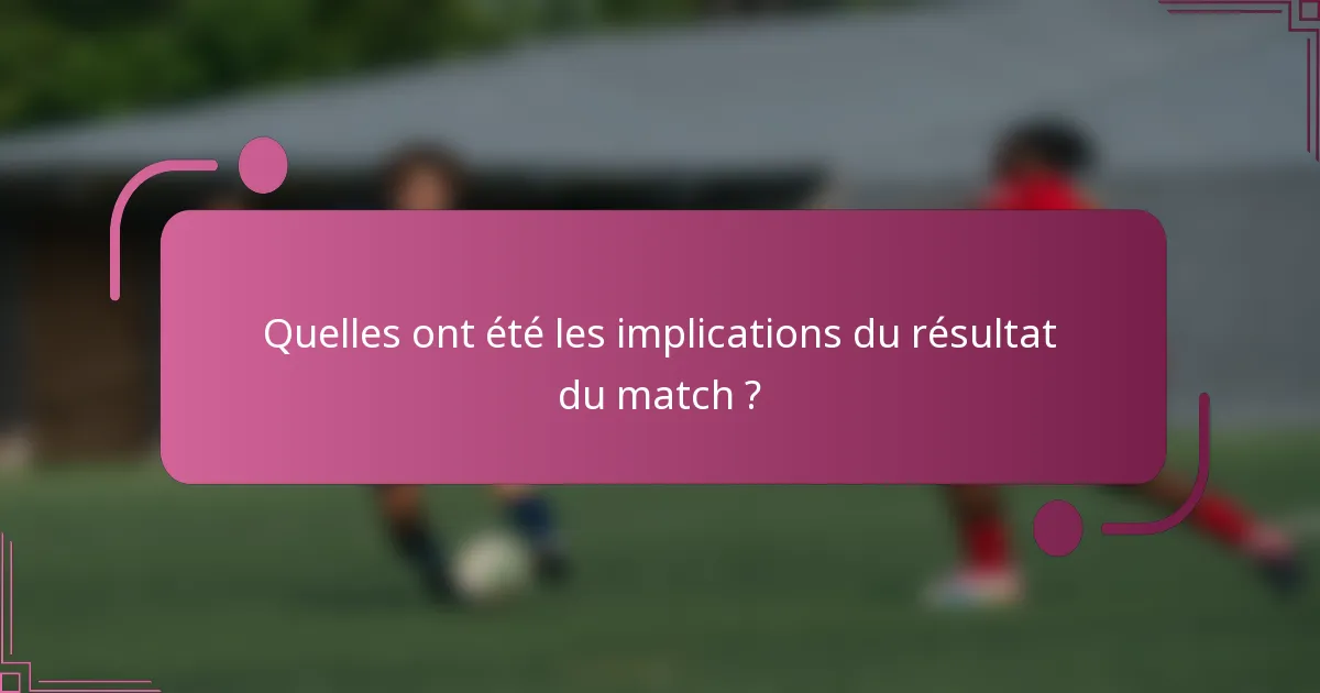 Quelles ont été les implications du résultat du match ?