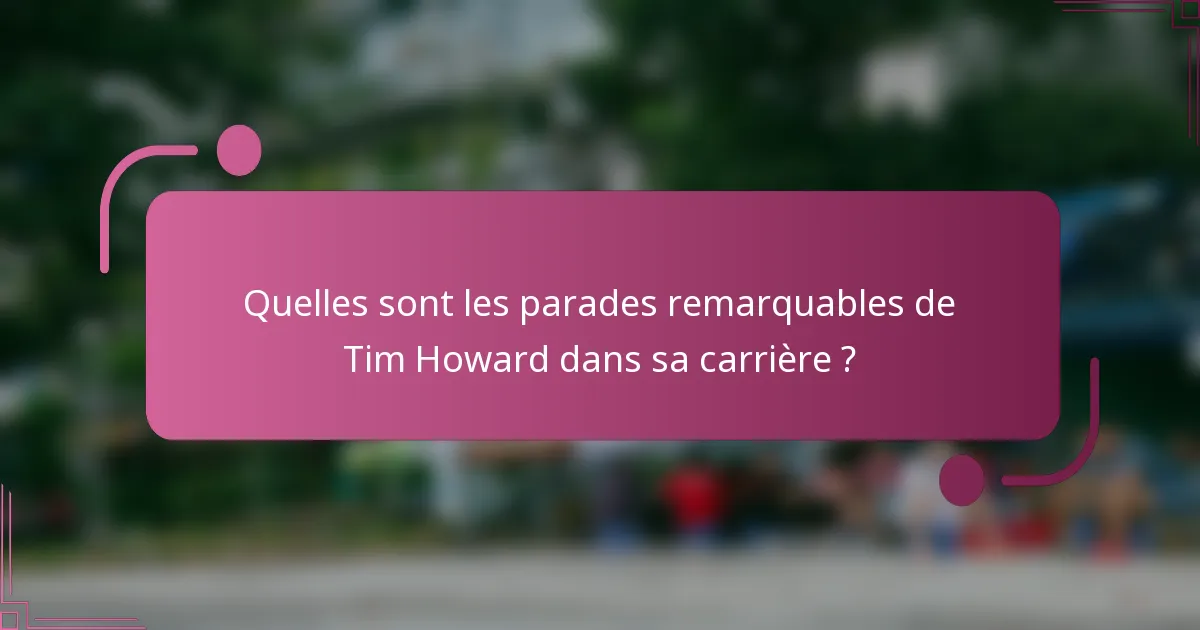 Quelles sont les parades remarquables de Tim Howard dans sa carrière ?