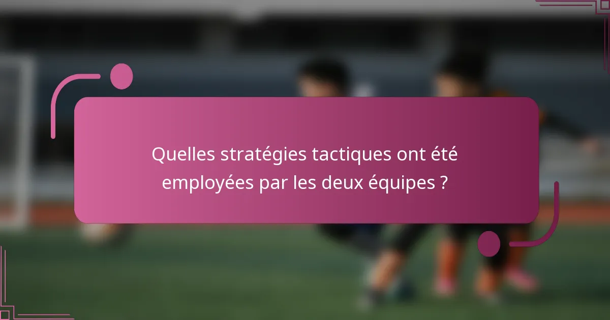 Quelles stratégies tactiques ont été employées par les deux équipes ?