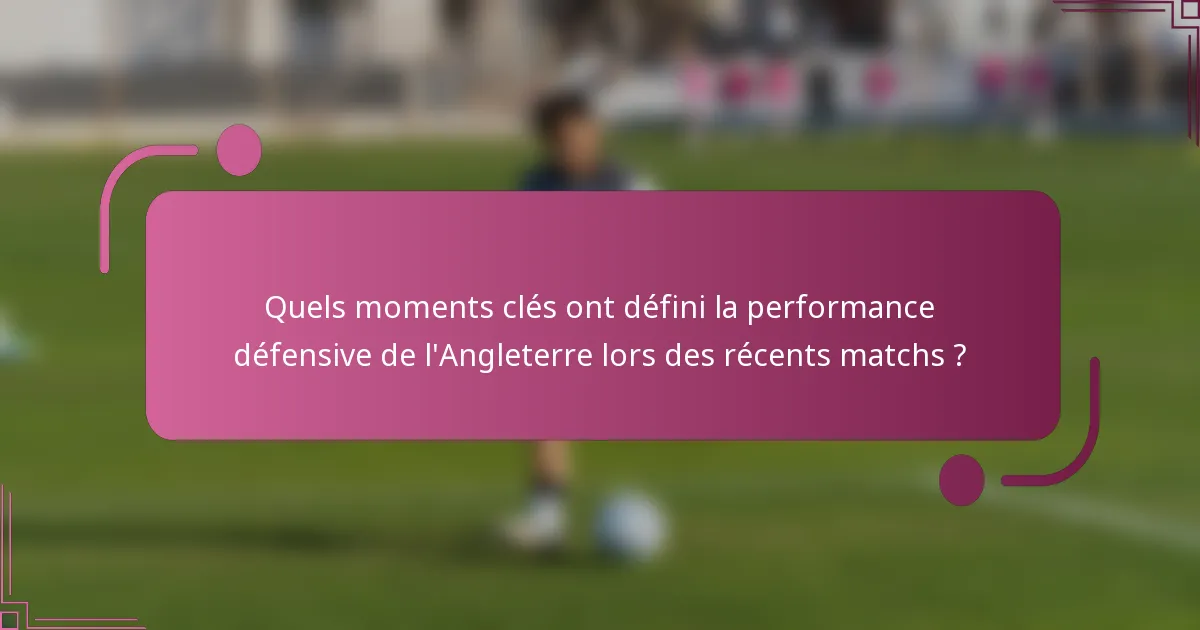 Quels moments clés ont défini la performance défensive de l'Angleterre lors des récents matchs ?