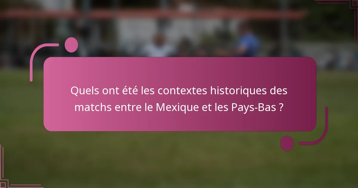 Quels ont été les contextes historiques des matchs entre le Mexique et les Pays-Bas ?