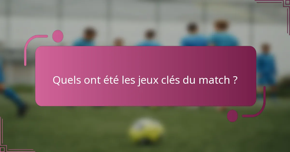 Quels ont été les jeux clés du match ?
