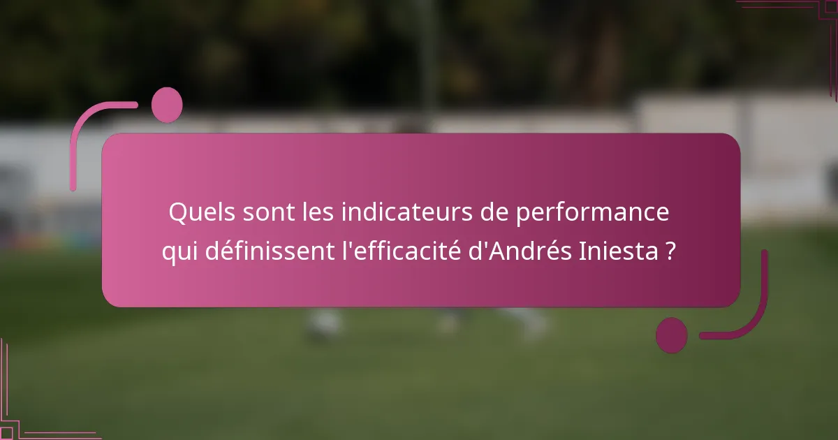 Quels sont les indicateurs de performance qui définissent l'efficacité d'Andrés Iniesta ?