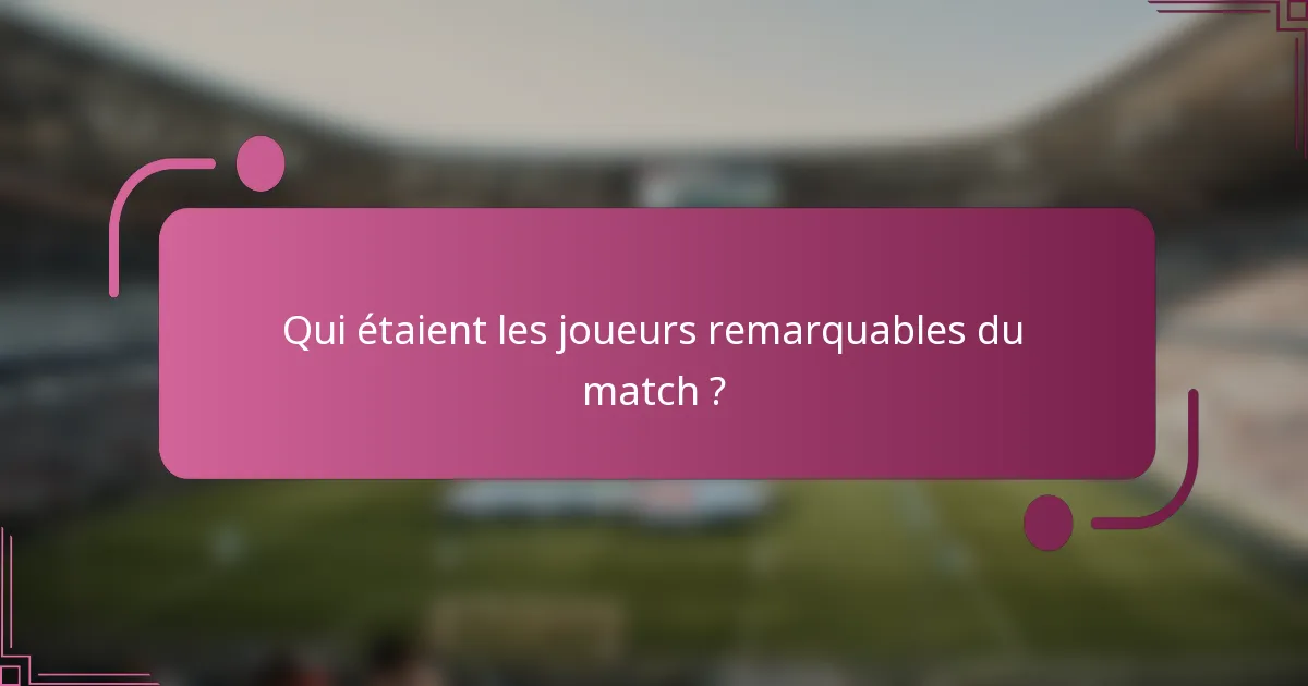 Qui étaient les joueurs remarquables du match ?